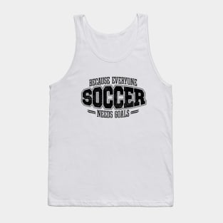 Soccer: Because Everyone Needs Goals Tank Top